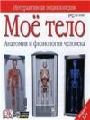 Мое тело. Анатомия и физиология - Интерактивная энциклопедия