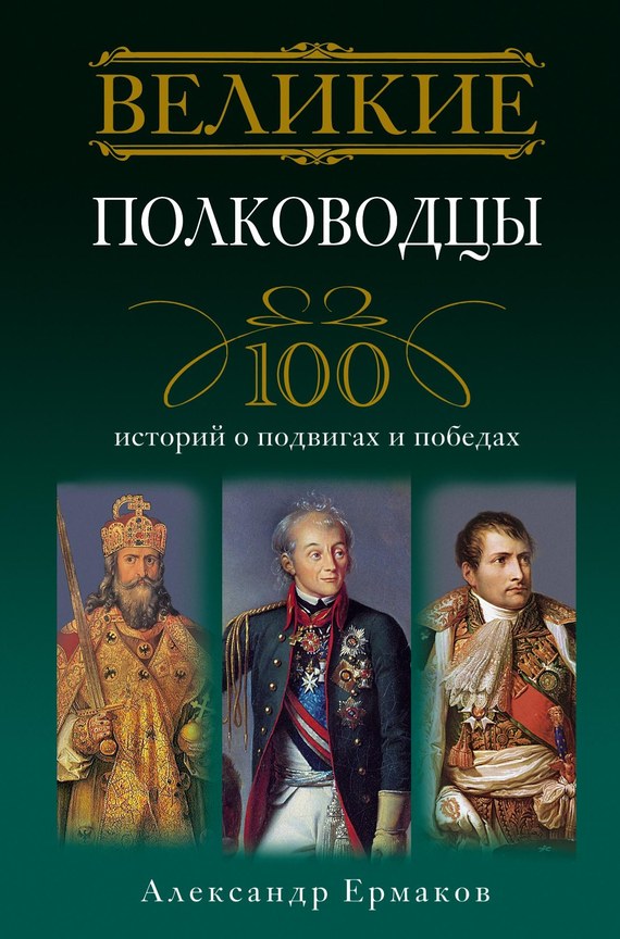 Великие полководцы. 100 историй о подвигах и победах